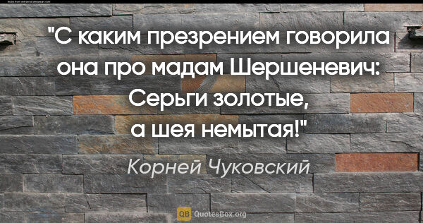 Корней Чуковский цитата: "С каким презрением говорила она про мадам Шершеневич: "Серьги..."