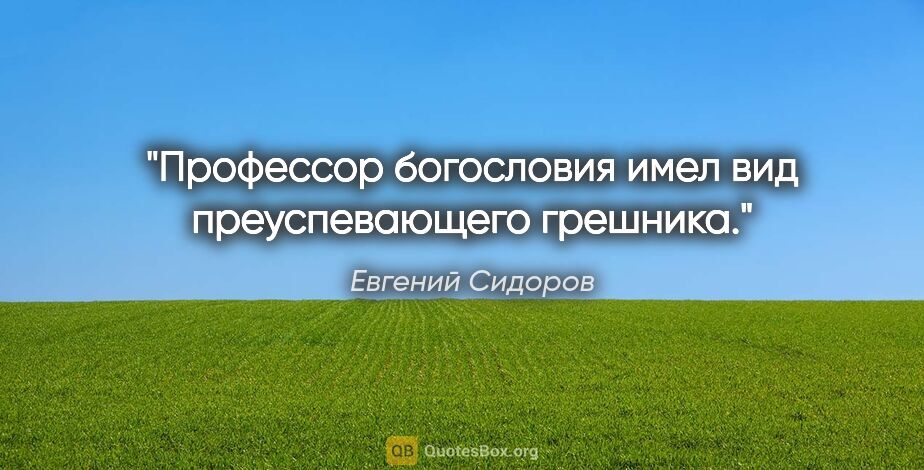 Евгений Сидоров цитата: "Профессор богословия имел вид преуспевающего грешника."