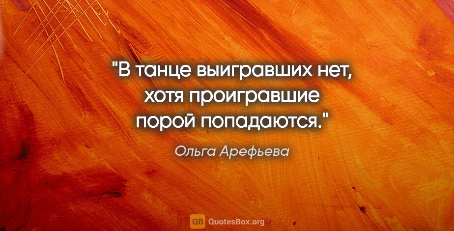 Ольга Арефьева цитата: "В танце выигравших нет, хотя проигравшие порой попадаются."