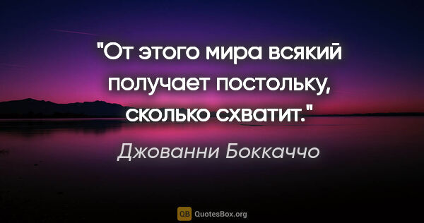 Джованни Боккаччо цитата: "«От этого мира всякий получает постольку, сколько схватит.»"