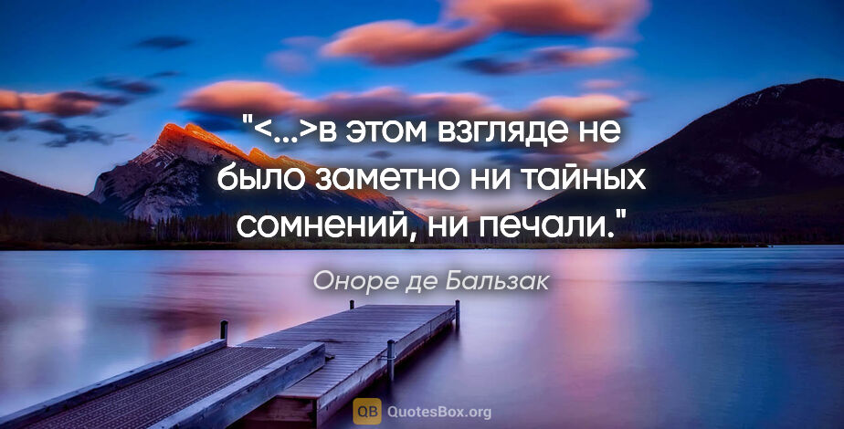 Оноре де Бальзак цитата: "<...>в этом взгляде не было заметно ни тайных сомнений, ни..."