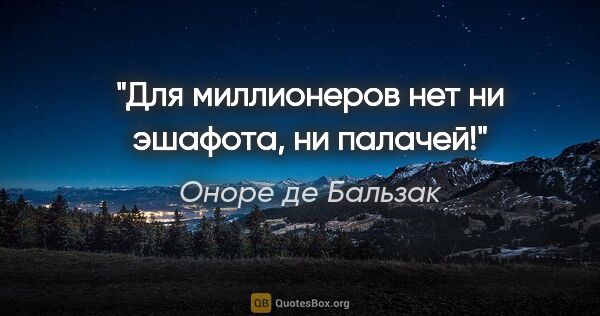 Оноре де Бальзак цитата: "Для миллионеров нет ни эшафота, ни палачей!"