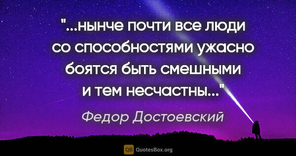 Федор Достоевский цитата: "нынче почти все люди со способностями ужасно боятся быть..."