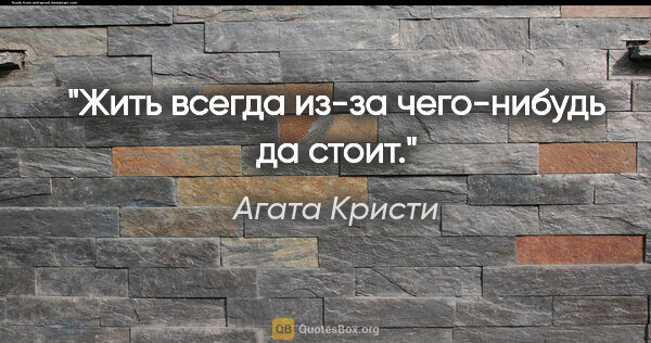 Агата Кристи цитата: "Жить всегда из-за чего-нибудь да стоит."