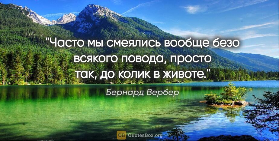 Бернард Вербер цитата: "Часто мы смеялись вообще безо всякого повода, просто так, до..."