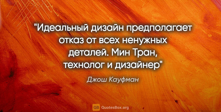 Джош Кауфман цитата: "Идеальный дизайн предполагает отказ от всех ненужных деталей...."