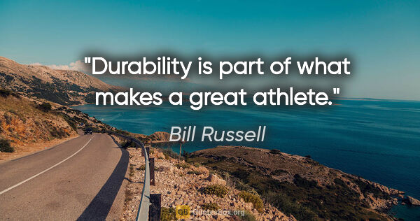 Bill Russell quote: "Durability is part of what makes a great athlete."