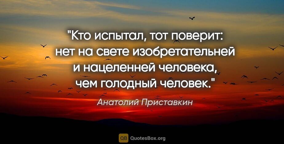 Анатолий Приставкин цитата: "Кто испытал, тот поверит: нет на свете изобретательней и..."