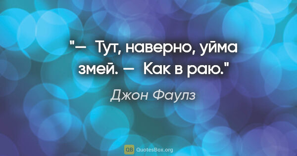 Джон Фаулз цитата: "— Тут, наверно, уйма змей.

— Как в раю."