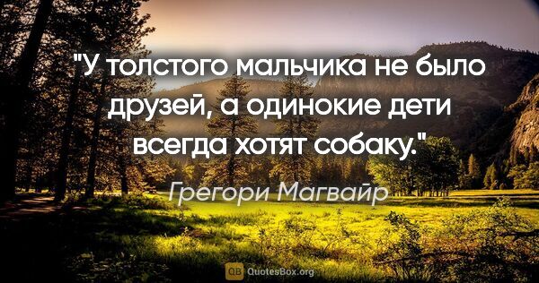 Грегори Магвайр цитата: "У толстого мальчика не было друзей, а одинокие дети всегда..."