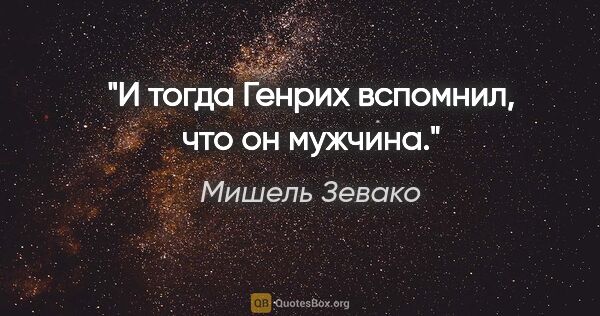 Мишель Зевако цитата: "И тогда Генрих вспомнил, что он мужчина."