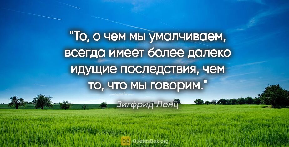 Зигфрид Ленц цитата: "То, о чем мы умалчиваем, всегда имеет более далеко идущие..."