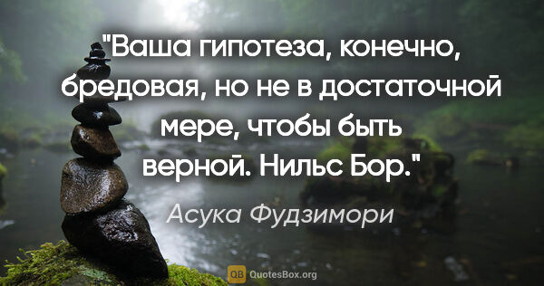 Асука Фудзимори цитата: "Ваша гипотеза, конечно, бредовая, но не в достаточной мере,..."