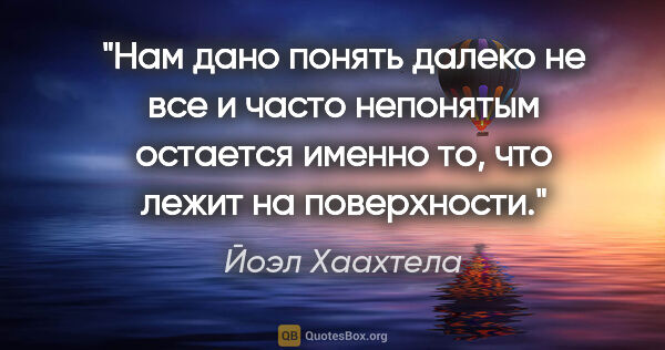 Йоэл Хаахтела цитата: "Нам дано понять далеко не все и часто непонятым остается..."