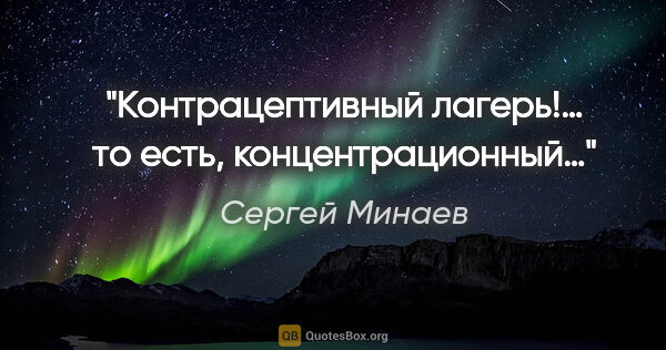 Сергей Минаев цитата: "Контрацептивный лагерь!… то есть, концентрационный…"