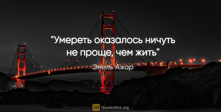 Эмиль Ажар цитата: "Умереть оказалось ничуть не проще, чем жить"