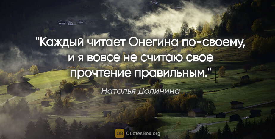 Наталья Долинина цитата: "Каждый читает "Онегина" по-своему, и я вовсе не считаю свое..."