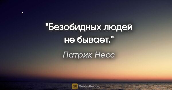 Патрик Несс цитата: "Безобидных людей не бывает."