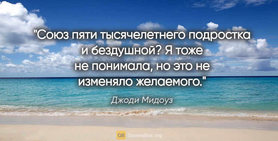 Джоди Мидоуз цитата: "Союз пяти тысячелетнего подростка и бездушной? Я тоже не..."