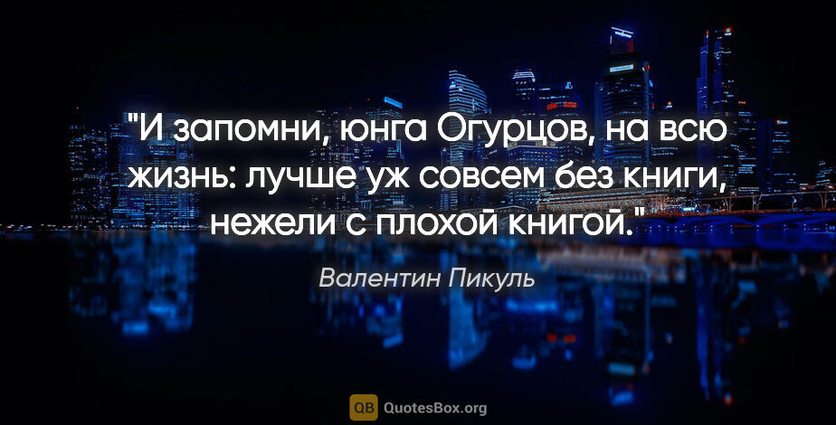 Валентин Пикуль цитата: "И запомни, юнга Огурцов, на всю жизнь: лучше уж совсем без..."