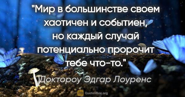 Доктороу Эдгар Лоуренс цитата: "Мир в большинстве своем хаотичен и событиен, но каждый случай..."