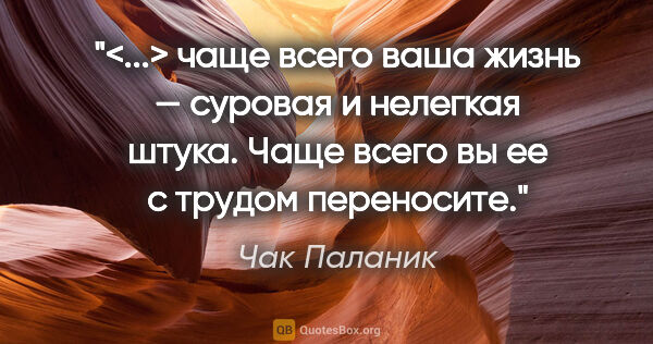 Чак Паланик цитата: "<...> чаще всего ваша жизнь — суровая и нелегкая штука. Чаще..."