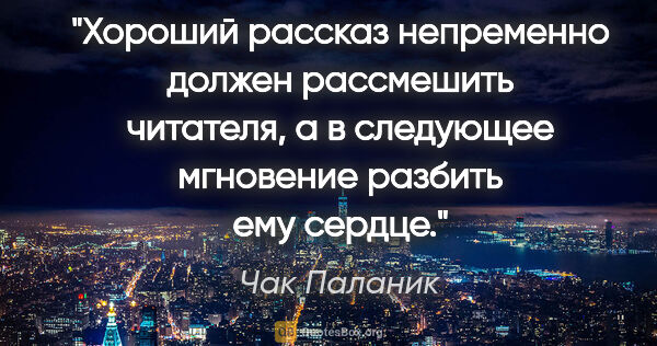 Чак Паланик цитата: "Хороший рассказ непременно должен рассмешить читателя, а в..."