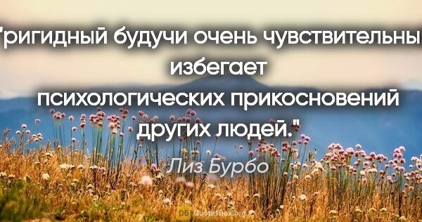 Лиз Бурбо цитата: "ригидный будучи очень чувствительным, избегает психологических..."