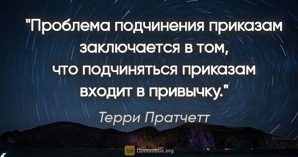 Терри Пратчетт цитата: "Проблема подчинения приказам заключается в том, что..."