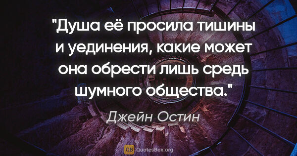 Джейн Остин цитата: "Душа её просила тишины и уединения, какие может она обрести..."