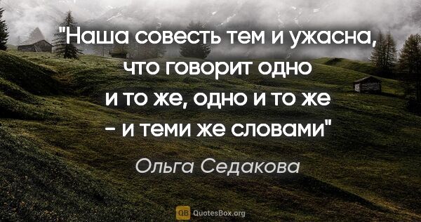 Ольга Седакова цитата: "Наша совесть тем и ужасна, что говорит одно и то же, одно и то..."