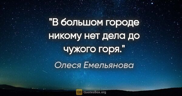 Олеся Емельянова цитата: "В большом городе никому нет дела до чужого горя."