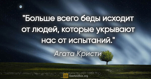 Агата Кристи цитата: ""Больше всего беды исходит от людей, которые укрывают нас от..."