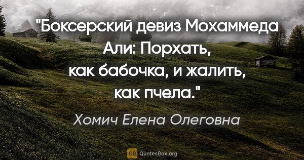 Хомич Елена Олеговна цитата: "Боксерский девиз Мохаммеда Али:

Порхать, как бабочка, и..."