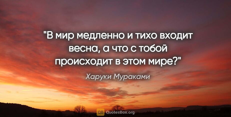 Харуки Мураками цитата: "В мир медленно и тихо входит весна, а что с тобой происходит в..."