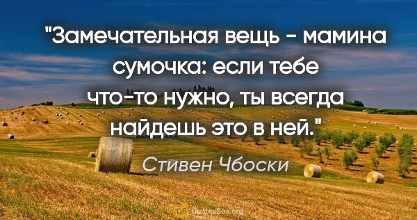 Стивен Чбоски цитата: ""Замечательная вещь - мамина сумочка: если тебе что-то нужно,..."