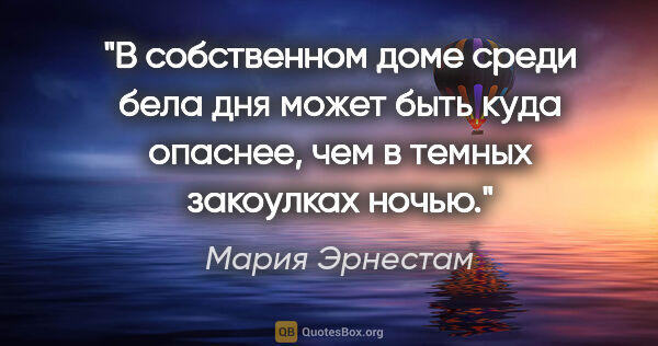 Мария Эрнестам цитата: "В собственном доме среди бела дня может быть куда опаснее, чем..."