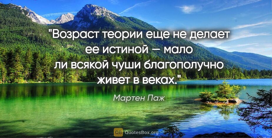 Мартен Паж цитата: "Возраст теории еще не делает ее истиной — мало ли всякой чуши..."