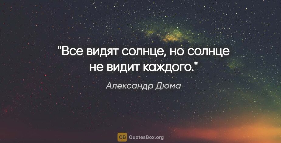 Александр Дюма цитата: "Все видят солнце, но солнце не видит каждого."