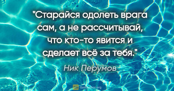 Ник Перумов цитата: "Старайся одолеть врага сам, а не рассчитывай, что кто-то..."