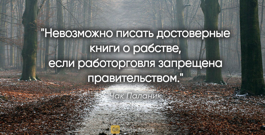 Чак Паланик цитата: "Невозможно писать достоверные книги о рабстве, если..."