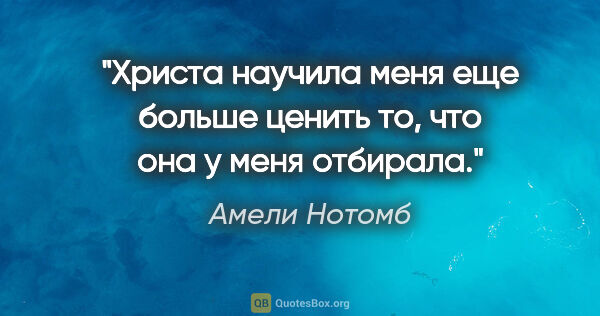 Амели Нотомб цитата: "Христа научила меня еще больше ценить то, что она у меня..."