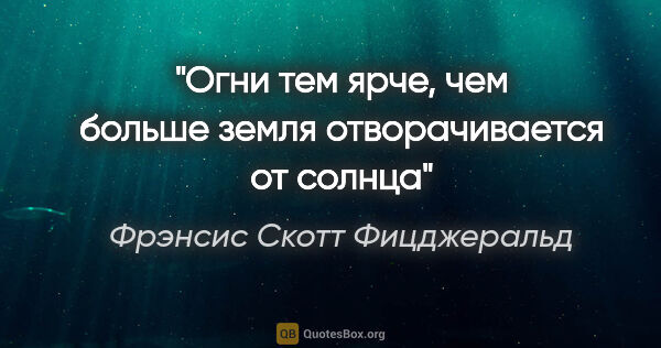 Фрэнсис Скотт Фицджеральд цитата: "Огни тем ярче, чем больше земля отворачивается от солнца"