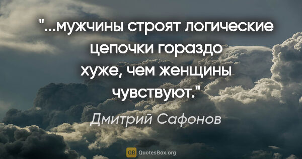 Дмитрий Сафонов цитата: ""...мужчины строят логические цепочки гораздо хуже, чем..."