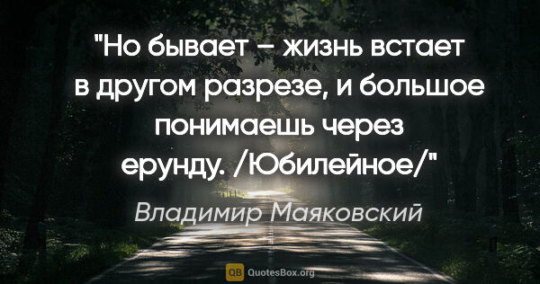 Владимир Маяковский цитата: "Но бывает – жизнь встает в другом разрезе,

и большое..."