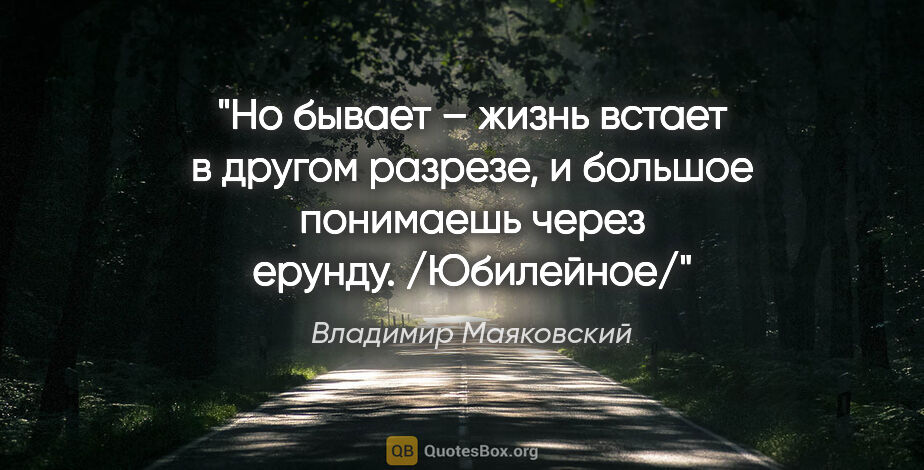 Владимир Маяковский цитата: "Но бывает – жизнь встает в другом разрезе,

и большое..."