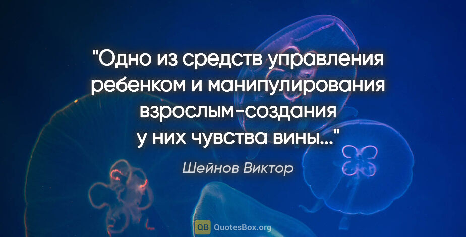 Шейнов Виктор цитата: "Одно из средств управления ребенком и манипулирования..."