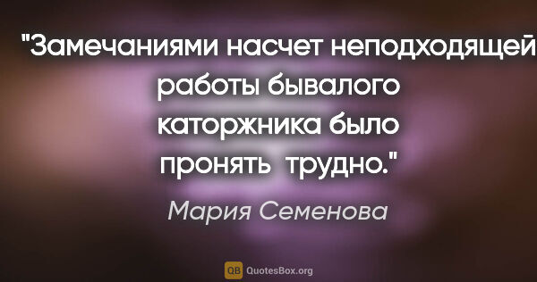 Мария Семенова цитата: "Замечаниями насчет неподходящей работы бывалого каторжника..."