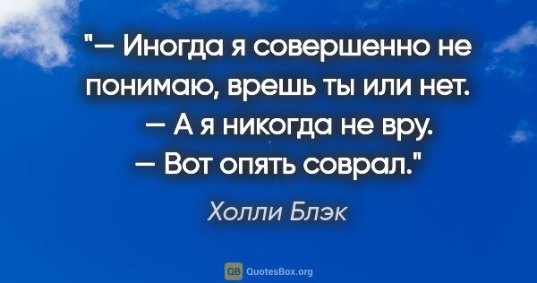 Холли Блэк цитата: "— Иногда я совершенно не понимаю, врешь ты или нет.

   — А я..."