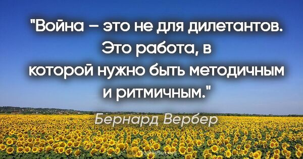 Бернард Вербер цитата: "Война – это не для дилетантов. Это работа, в которой нужно..."